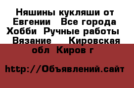 Няшины кукляши от Евгении - Все города Хобби. Ручные работы » Вязание   . Кировская обл.,Киров г.